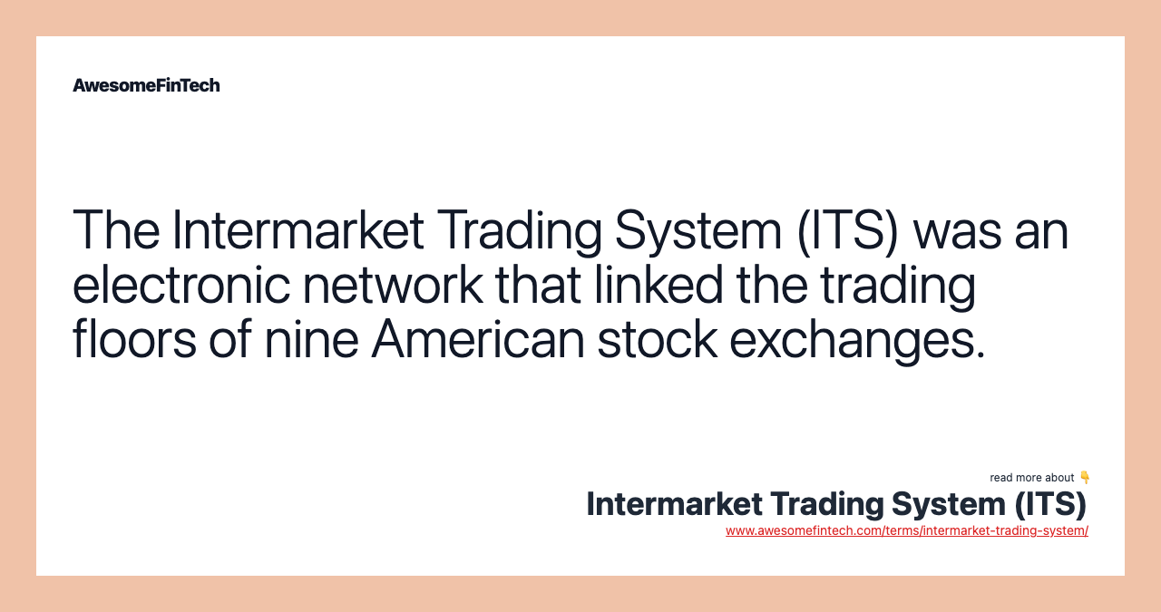 The Intermarket Trading System (ITS) was an electronic network that linked the trading floors of nine American stock exchanges.