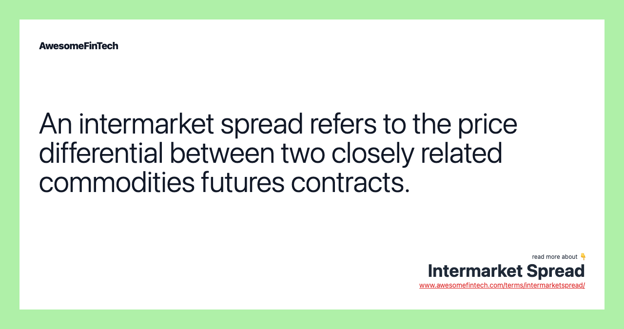 An intermarket spread refers to the price differential between two closely related commodities futures contracts.