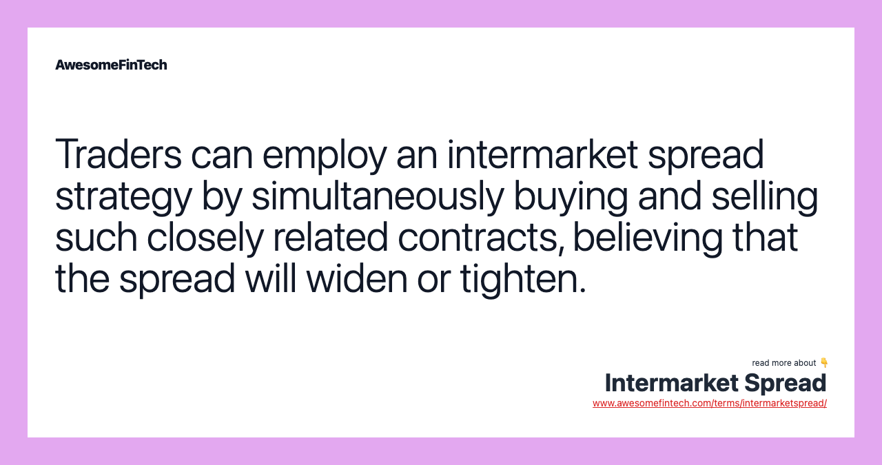Traders can employ an intermarket spread strategy by simultaneously buying and selling such closely related contracts, believing that the spread will widen or tighten.