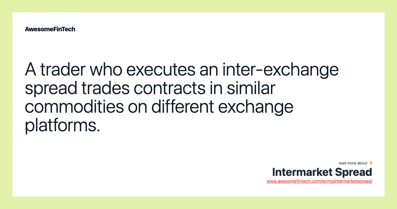 A trader who executes an inter-exchange spread trades contracts in similar commodities on different exchange platforms.
