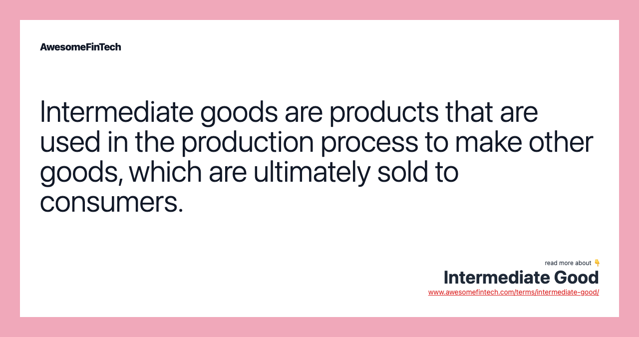 Intermediate goods are products that are used in the production process to make other goods, which are ultimately sold to consumers.
