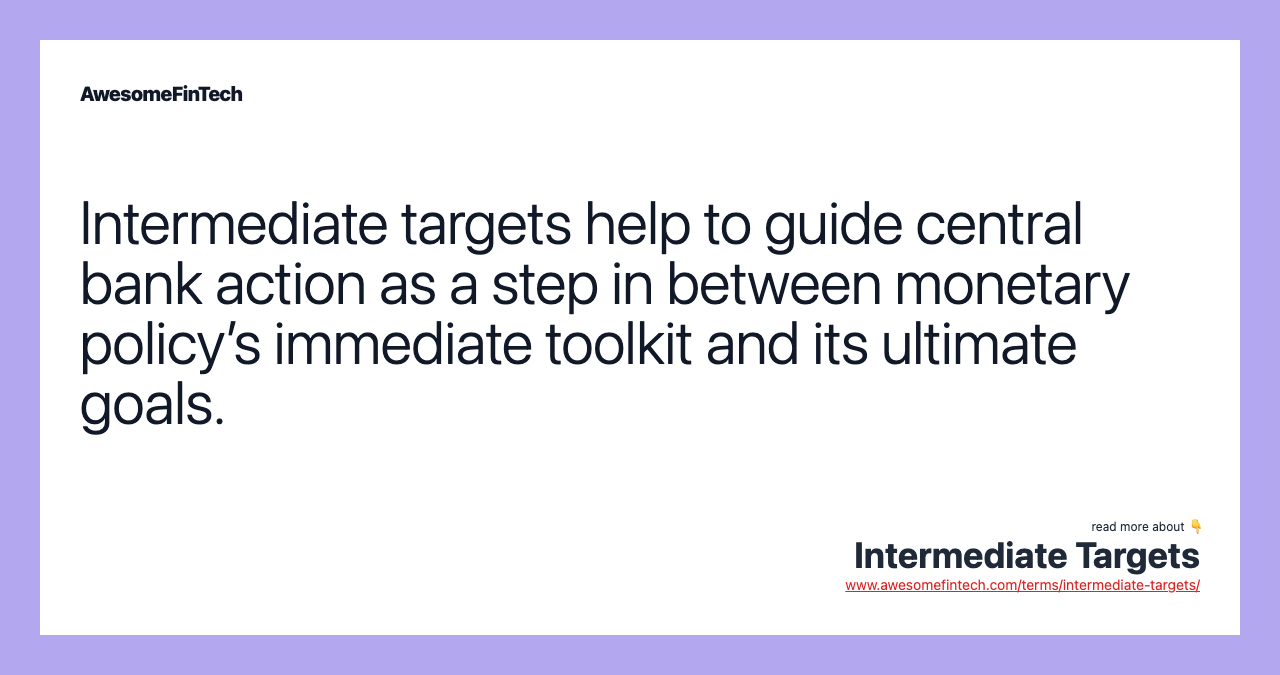 Intermediate targets help to guide central bank action as a step in between monetary policy’s immediate toolkit and its ultimate goals.