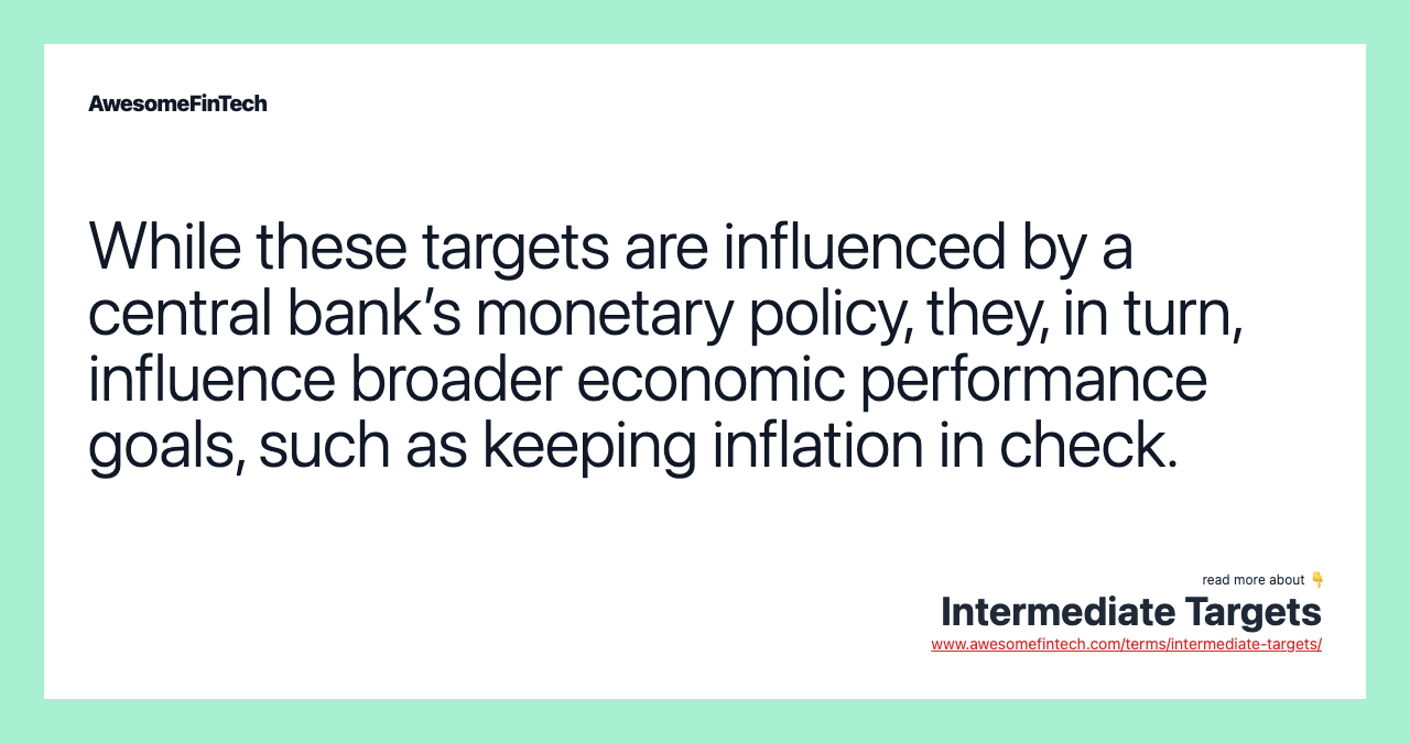 While these targets are influenced by a central bank’s monetary policy, they, in turn, influence broader economic performance goals, such as keeping inflation in check.