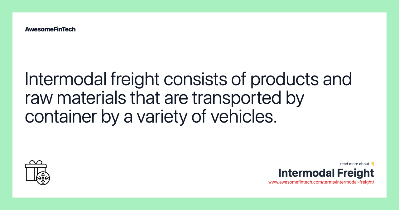 Intermodal freight consists of products and raw materials that are transported by container by a variety of vehicles.