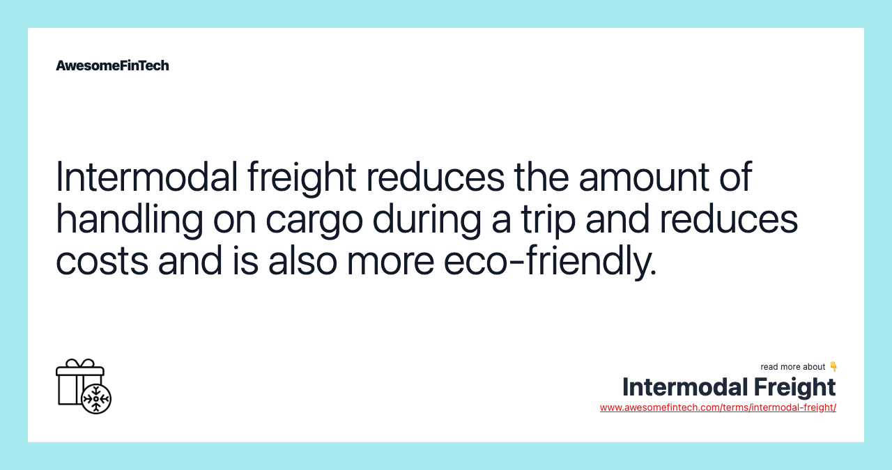 Intermodal freight reduces the amount of handling on cargo during a trip and reduces costs and is also more eco-friendly.