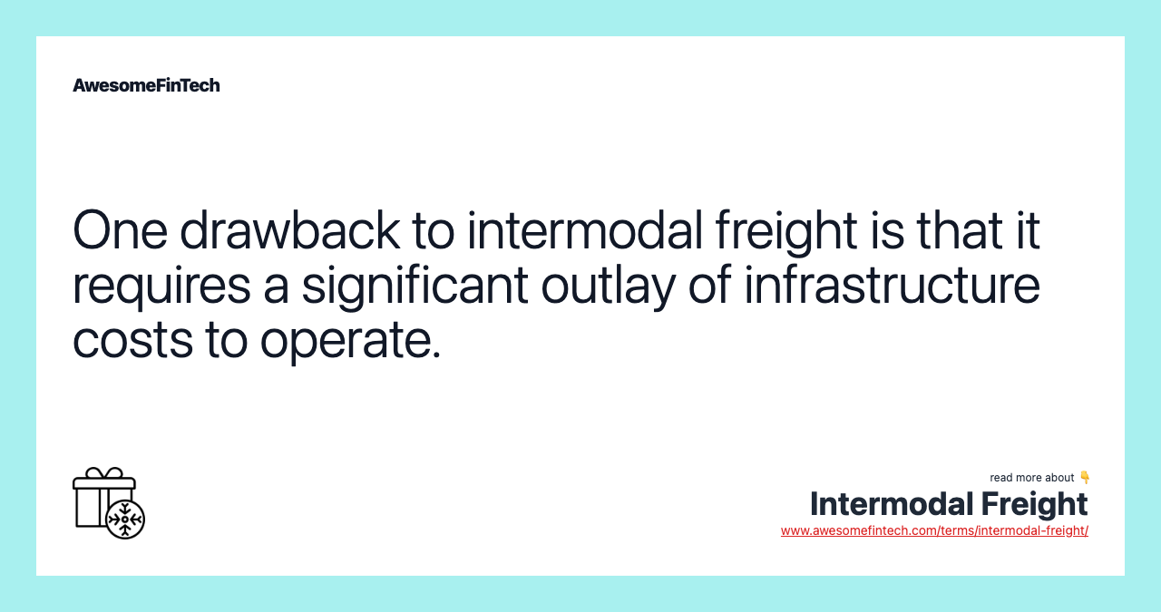 One drawback to intermodal freight is that it requires a significant outlay of infrastructure costs to operate.