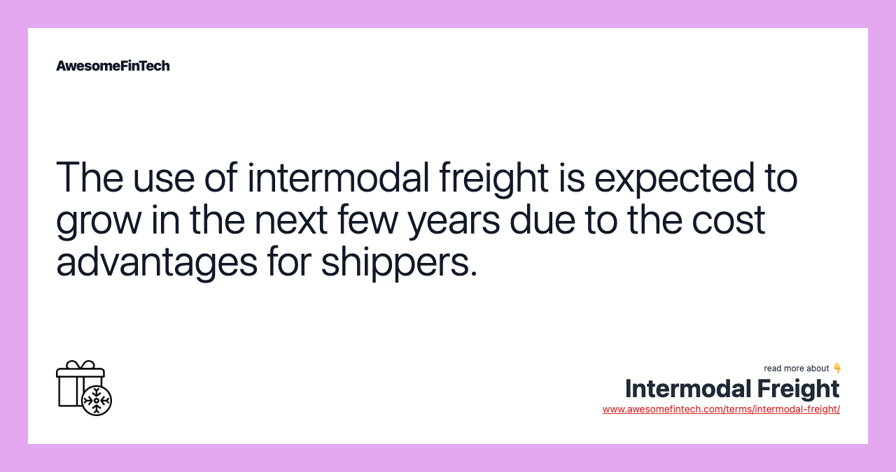 The use of intermodal freight is expected to grow in the next few years due to the cost advantages for shippers.