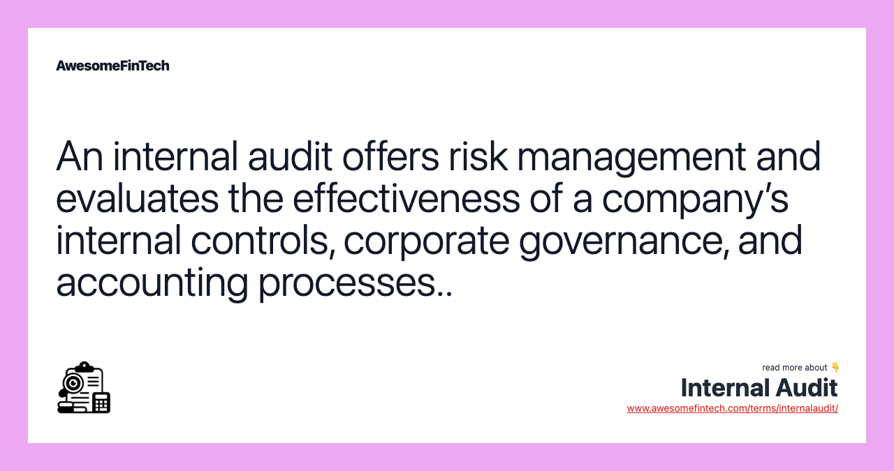An internal audit offers risk management and evaluates the effectiveness of a company’s internal controls, corporate governance, and accounting processes..