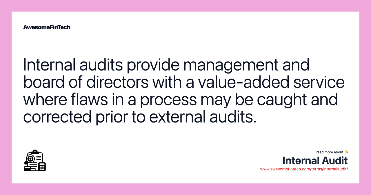Internal audits provide management and board of directors with a value-added service where flaws in a process may be caught and corrected prior to external audits.