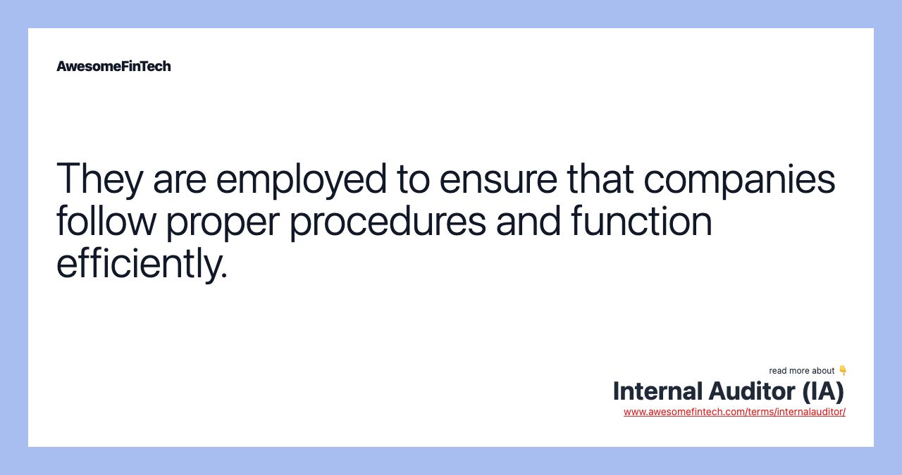They are employed to ensure that companies follow proper procedures and function efficiently.