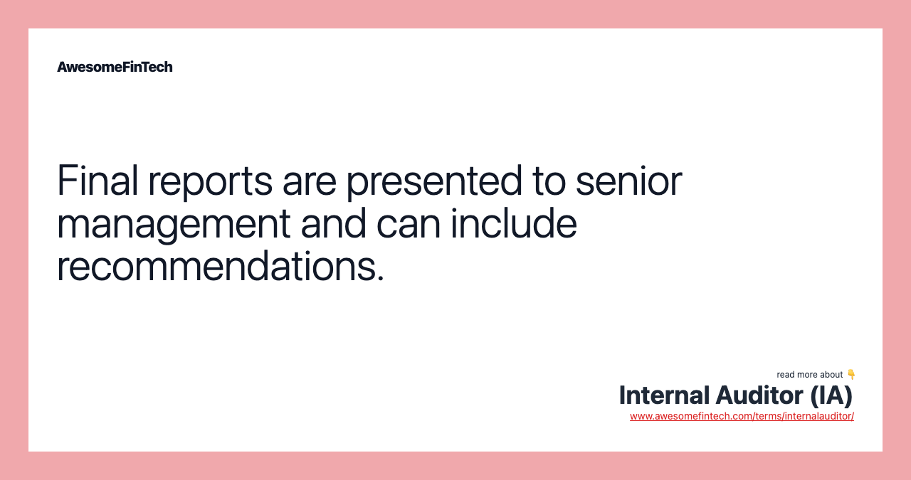 Final reports are presented to senior management and can include recommendations.