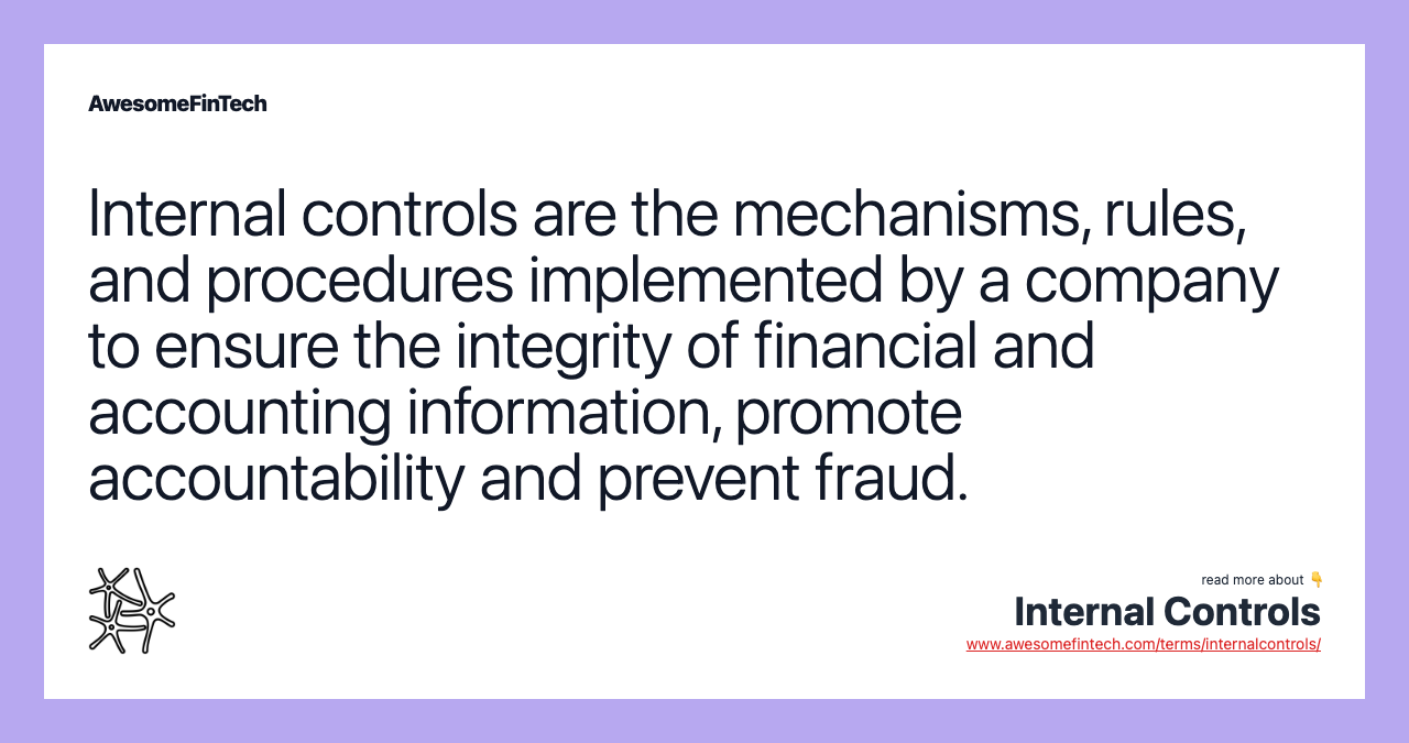 Internal controls are the mechanisms, rules, and procedures implemented by a company to ensure the integrity of financial and accounting information, promote accountability and prevent fraud.