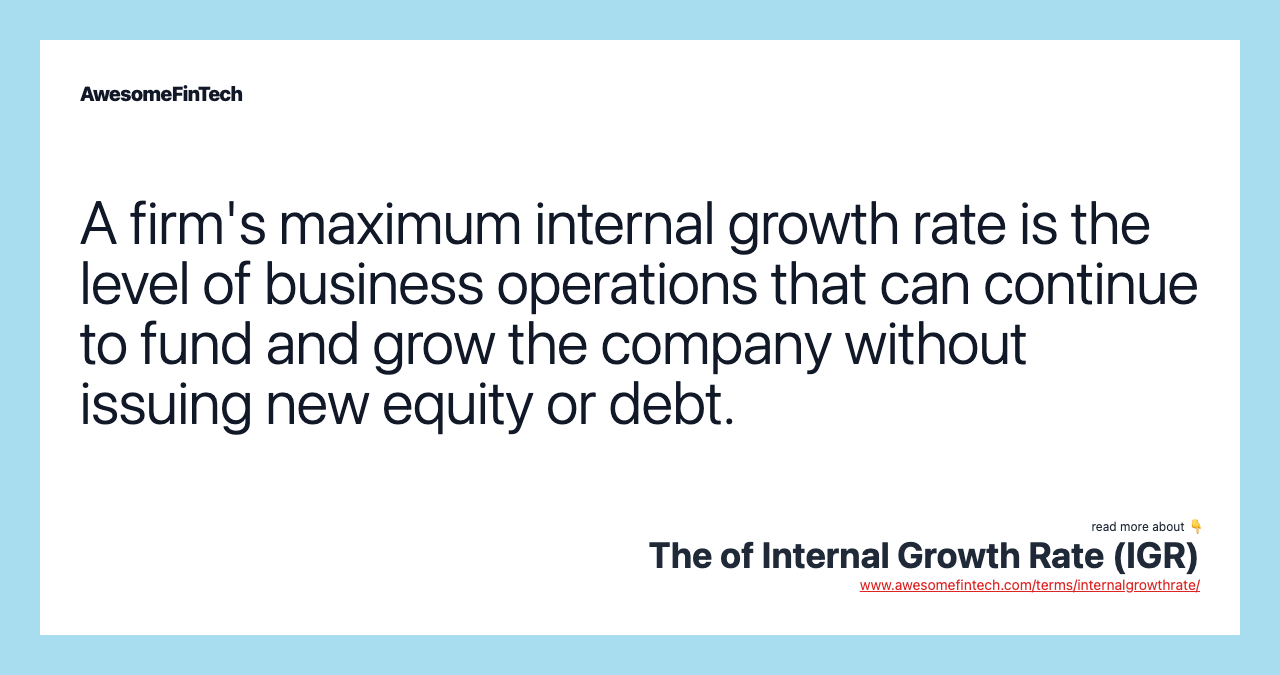 A firm's maximum internal growth rate is the level of business operations that can continue to fund and grow the company without issuing new equity or debt.