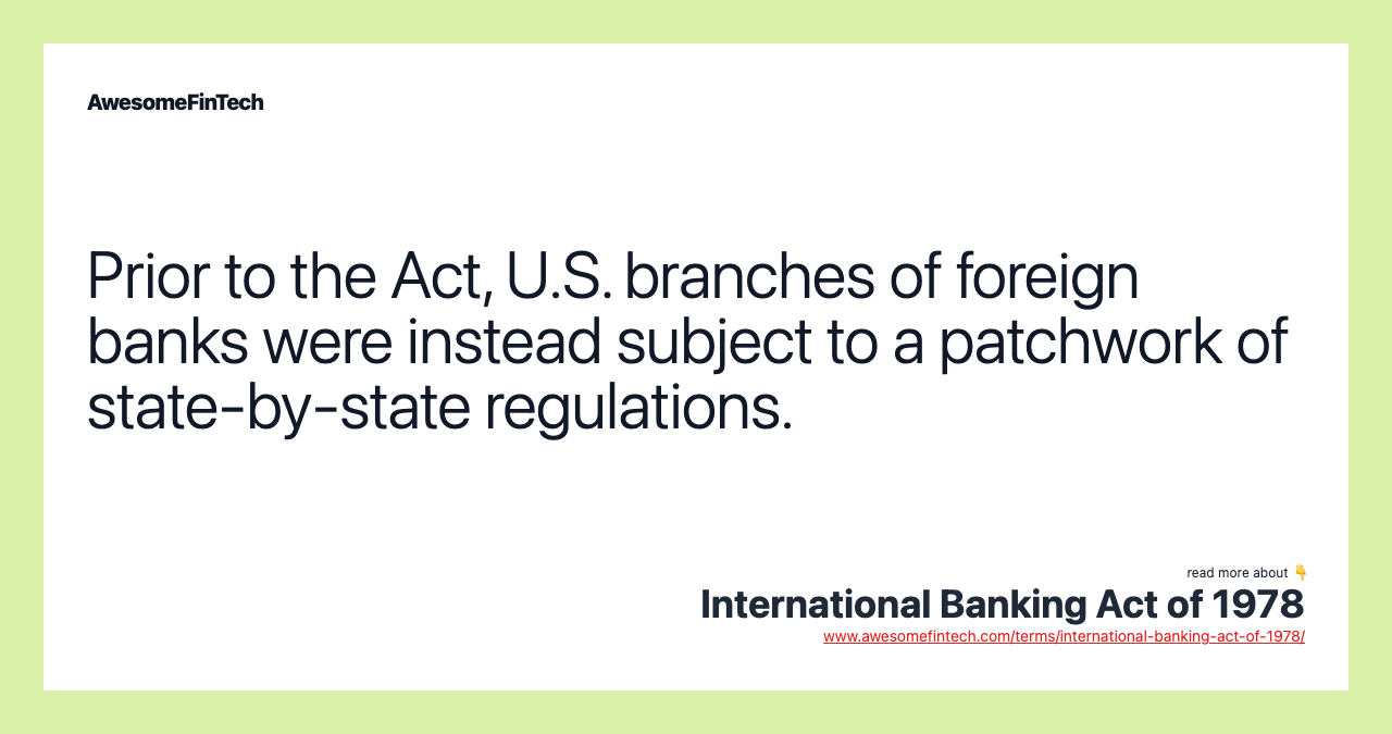 Prior to the Act, U.S. branches of foreign banks were instead subject to a patchwork of state-by-state regulations.