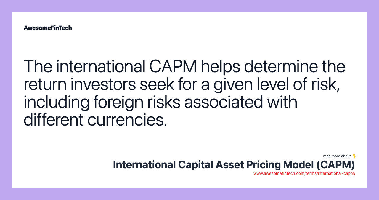 The international CAPM helps determine the return investors seek for a given level of risk, including foreign risks associated with different currencies.