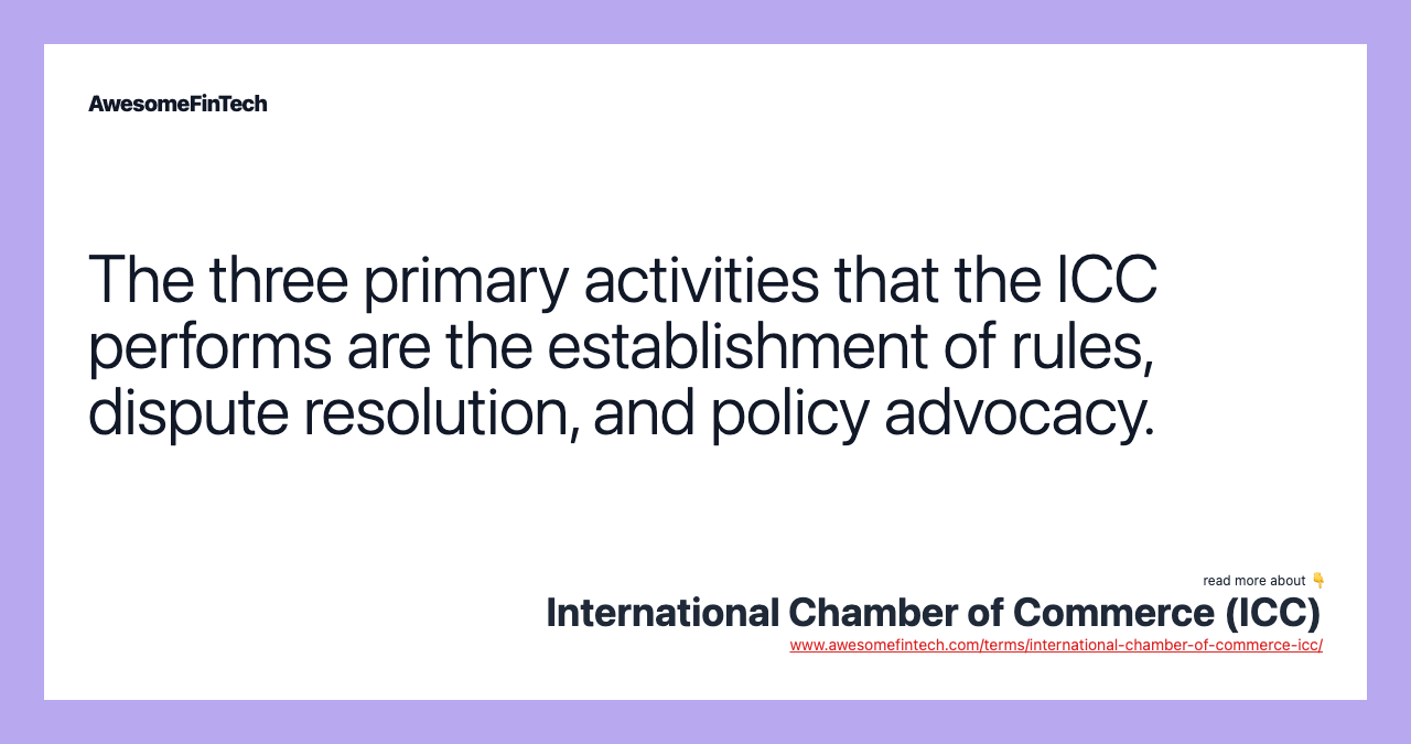 The three primary activities that the ICC performs are the establishment of rules, dispute resolution, and policy advocacy.