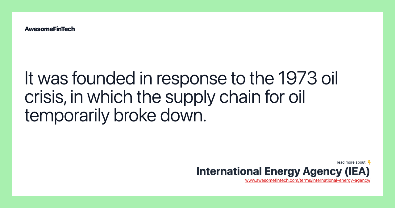 It was founded in response to the 1973 oil crisis, in which the supply chain for oil temporarily broke down.