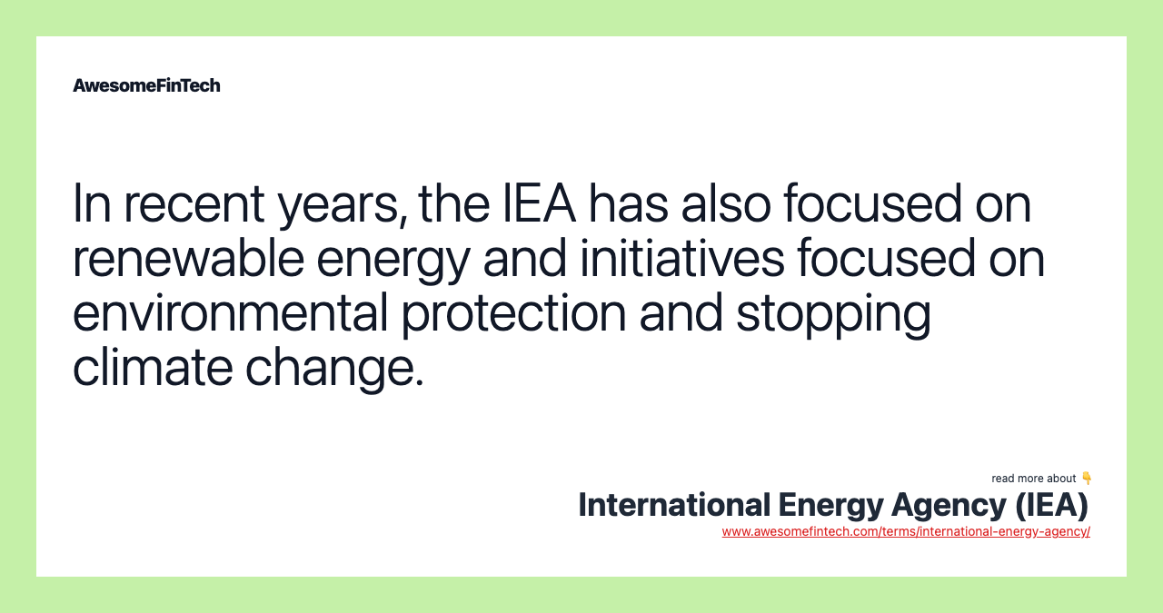 In recent years, the IEA has also focused on renewable energy and initiatives focused on environmental protection and stopping climate change.