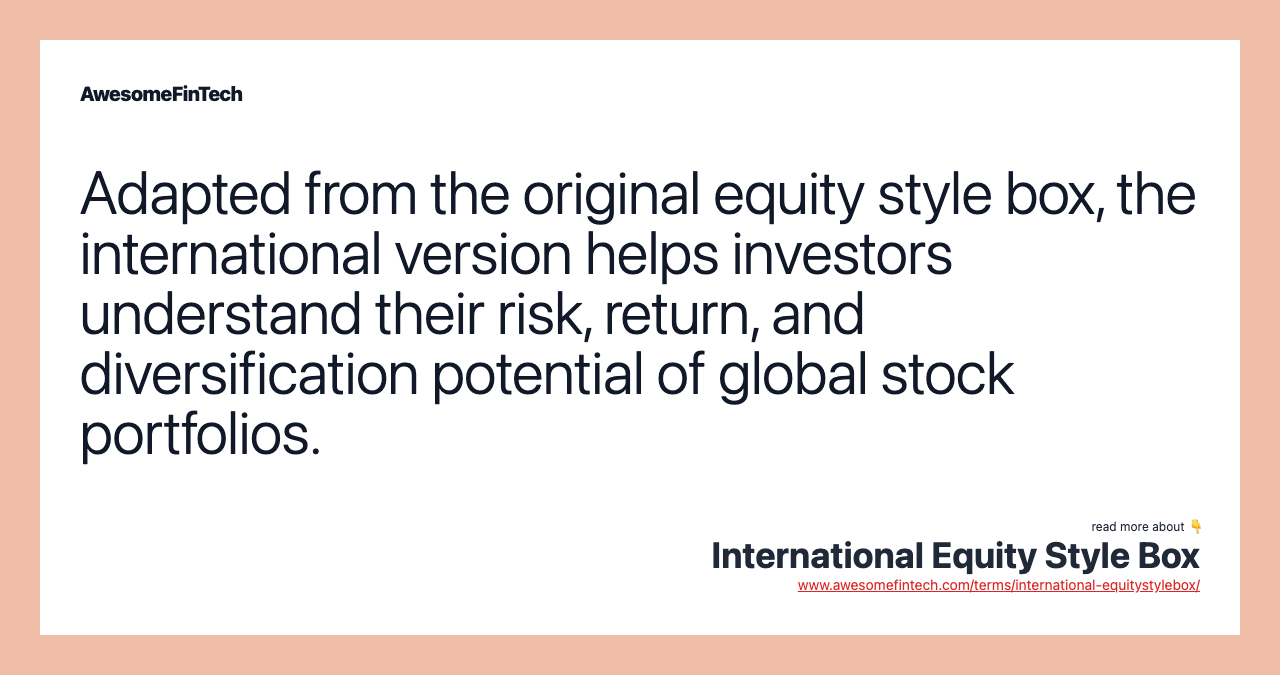 Adapted from the original equity style box, the international version helps investors understand their risk, return, and diversification potential of global stock portfolios.