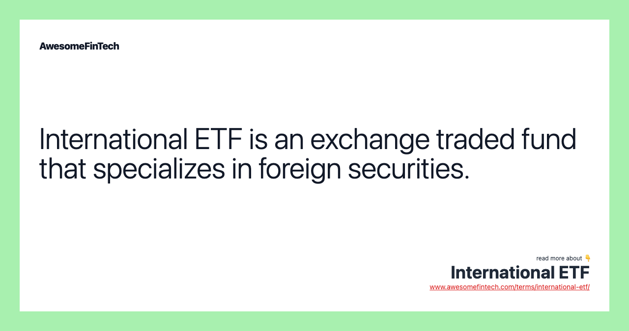 International ETF is an exchange traded fund that specializes in foreign securities.