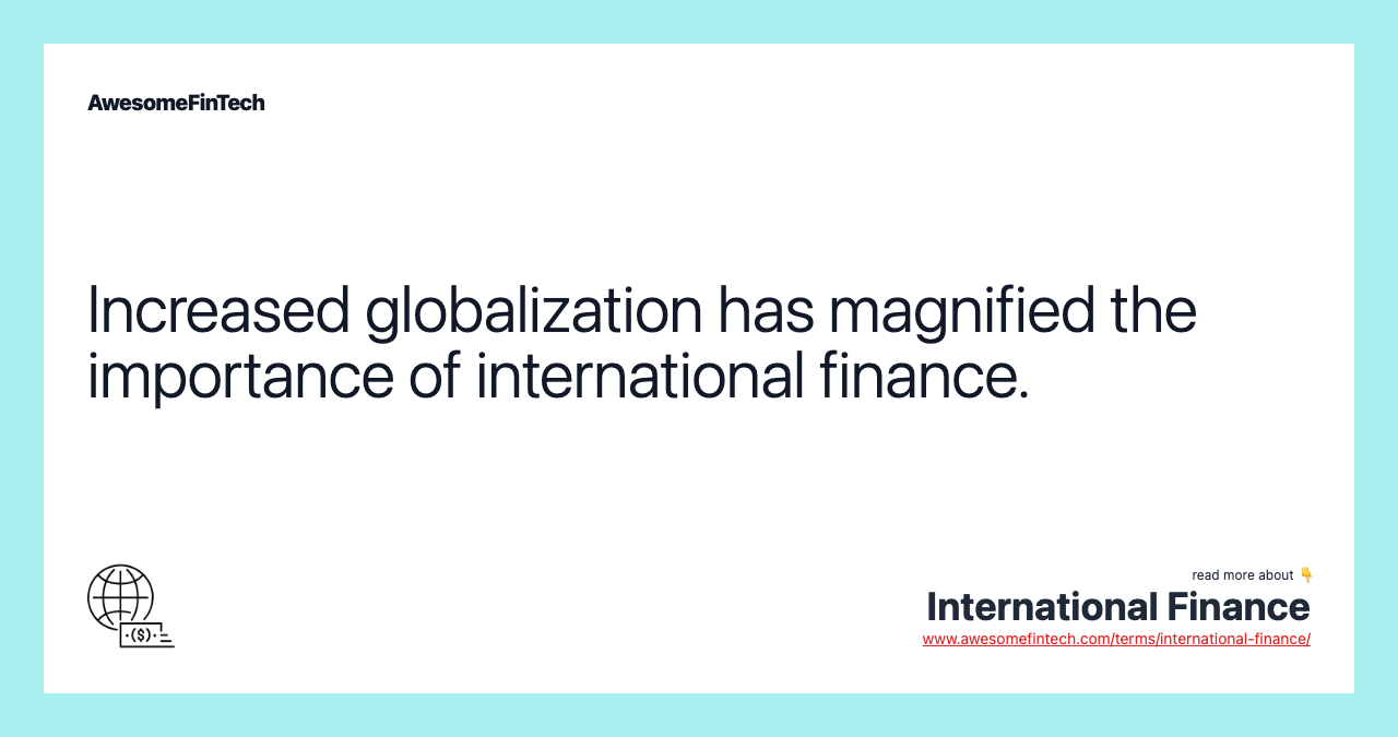 Increased globalization has magnified the importance of international finance.
