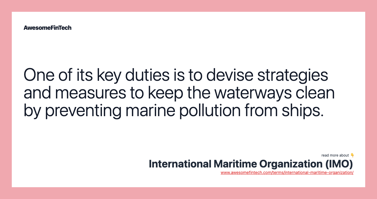 One of its key duties is to devise strategies and measures to keep the waterways clean by preventing marine pollution from ships.