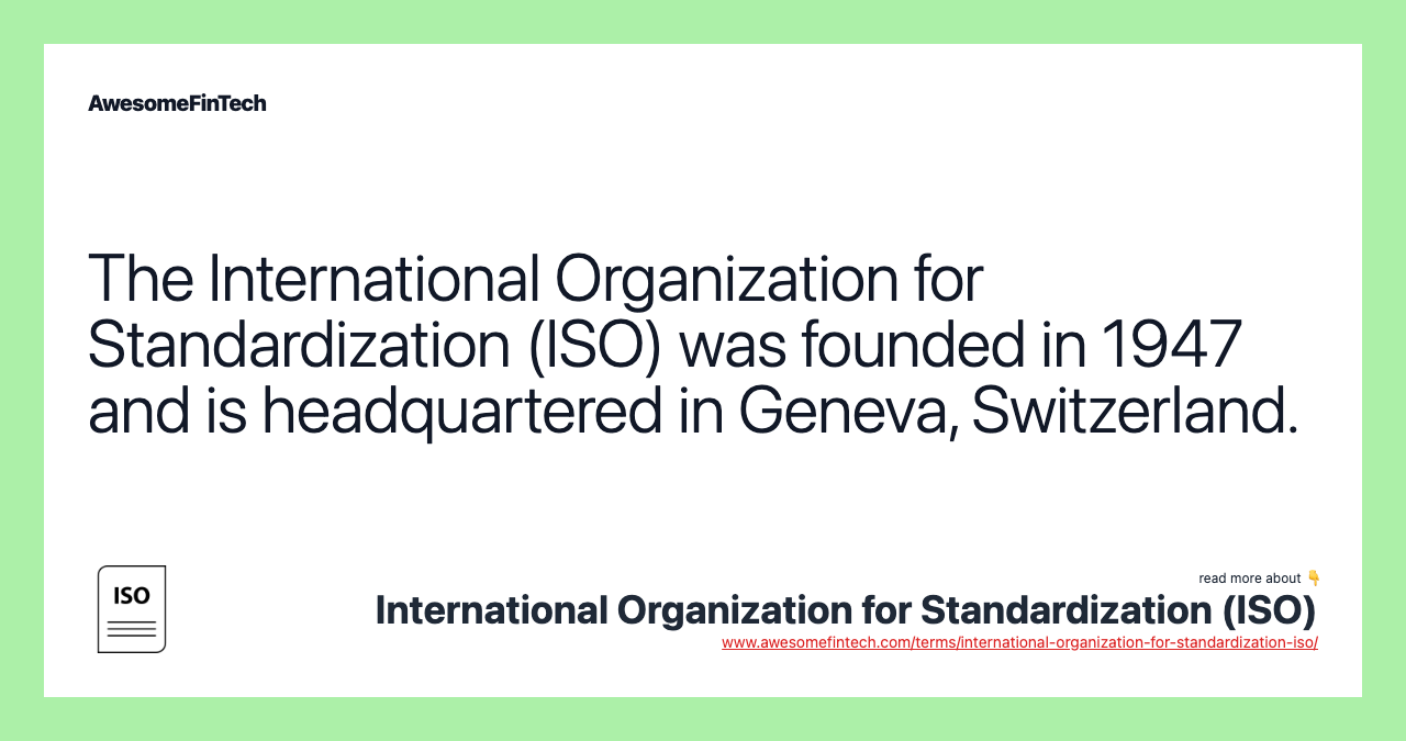 The International Organization for Standardization (ISO) was founded in 1947 and is headquartered in Geneva, Switzerland.