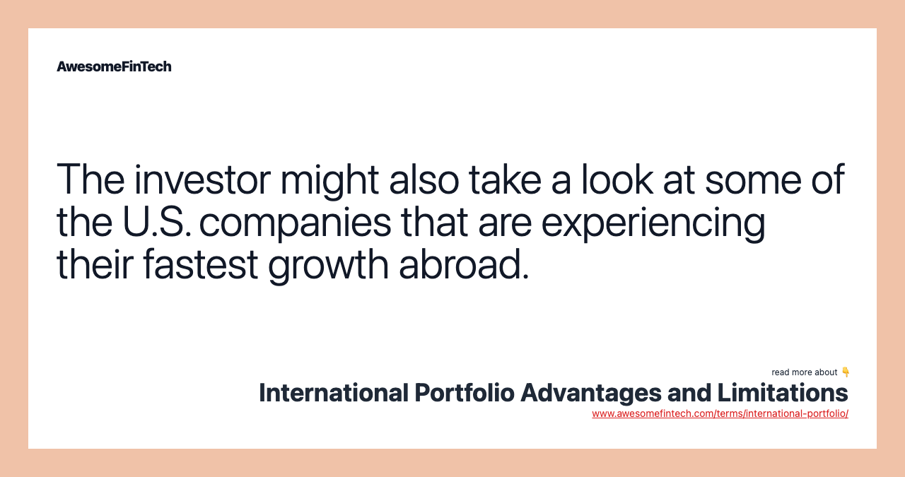 The investor might also take a look at some of the U.S. companies that are experiencing their fastest growth abroad.