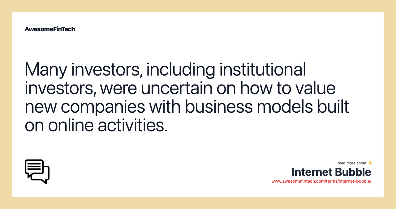 Many investors, including institutional investors, were uncertain on how to value new companies with business models built on online activities.
