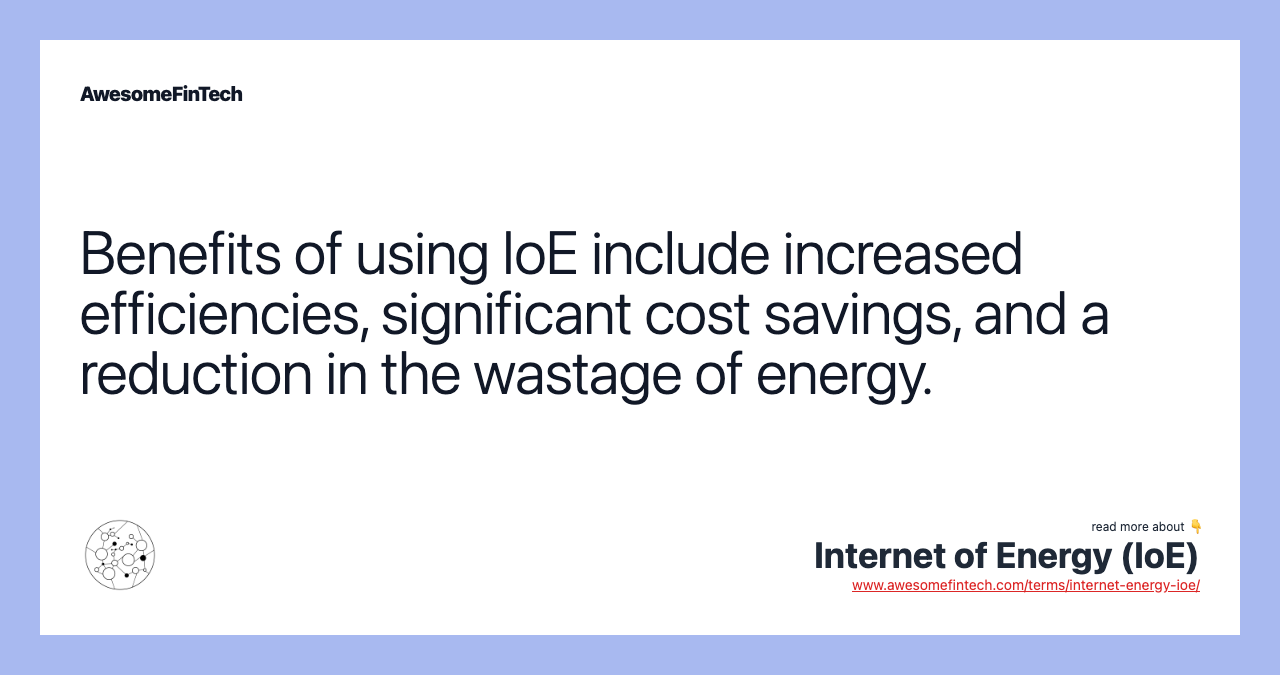 Benefits of using IoE include increased efficiencies, significant cost savings, and a reduction in the wastage of energy.