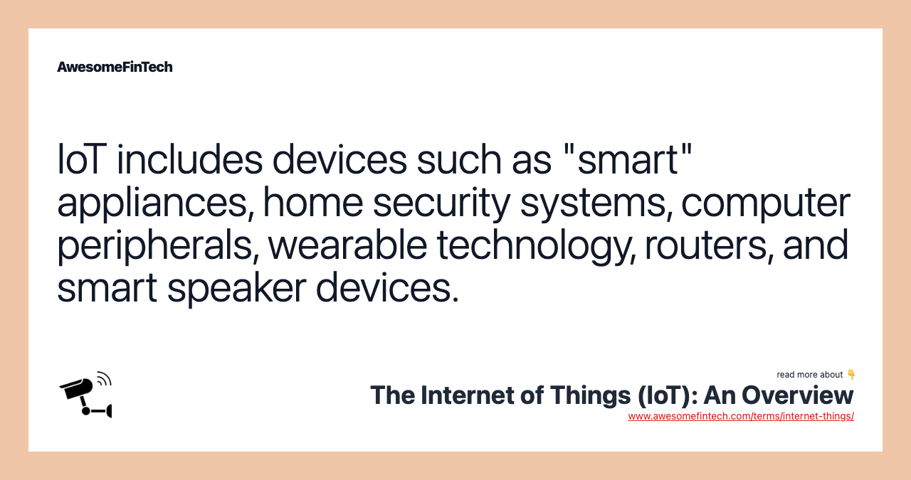 IoT includes devices such as "smart" appliances, home security systems, computer peripherals, wearable technology, routers, and smart speaker devices.