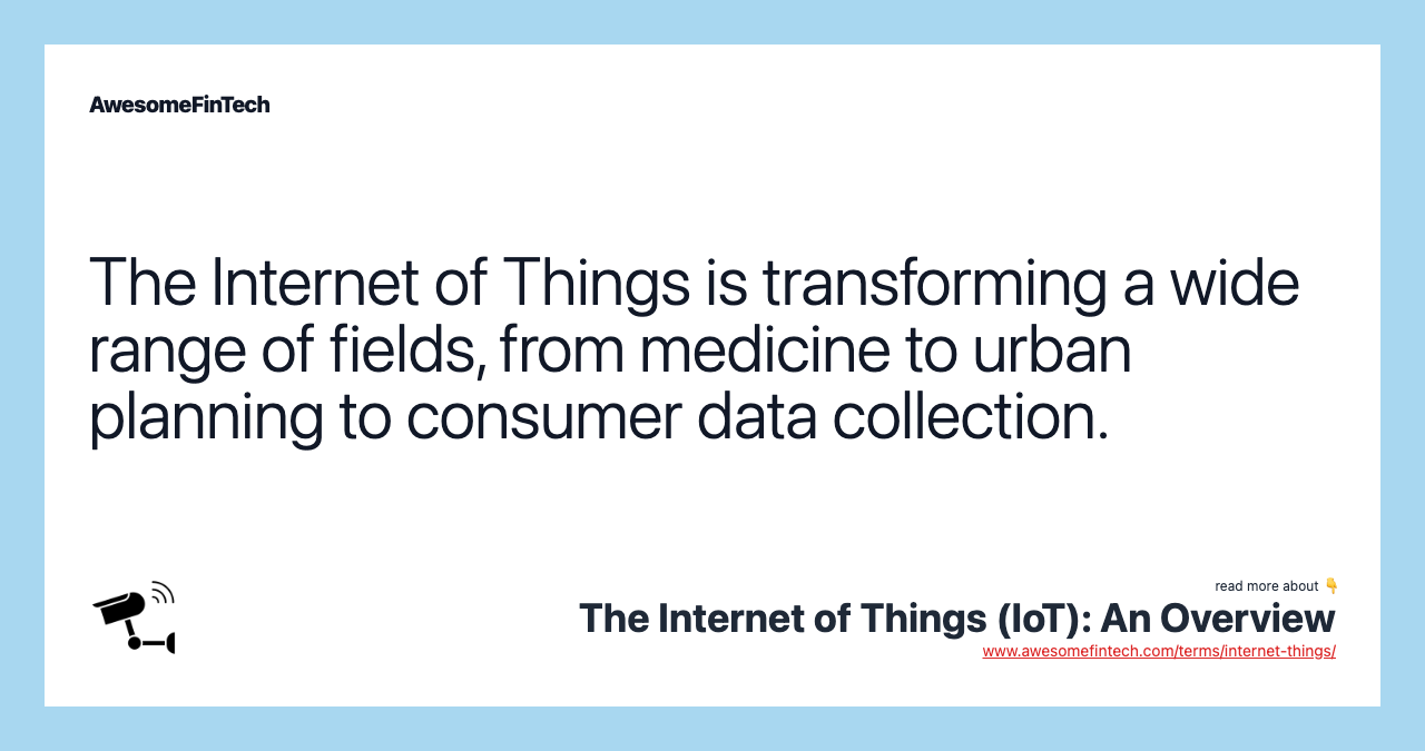 The Internet of Things is transforming a wide range of fields, from medicine to urban planning to consumer data collection.