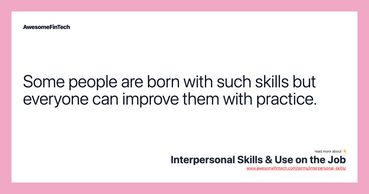 Some people are born with such skills but everyone can improve them with practice.
