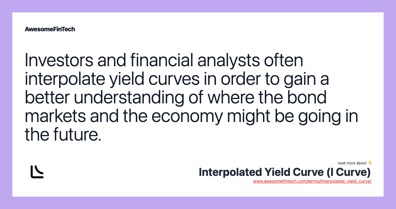 Investors and financial analysts often interpolate yield curves in order to gain a better understanding of where the bond markets and the economy might be going in the future.