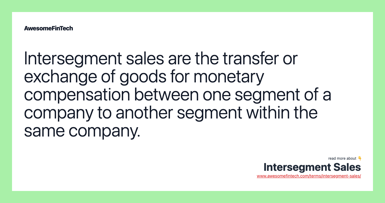 Intersegment sales are the transfer or exchange of goods for monetary compensation between one segment of a company to another segment within the same company.