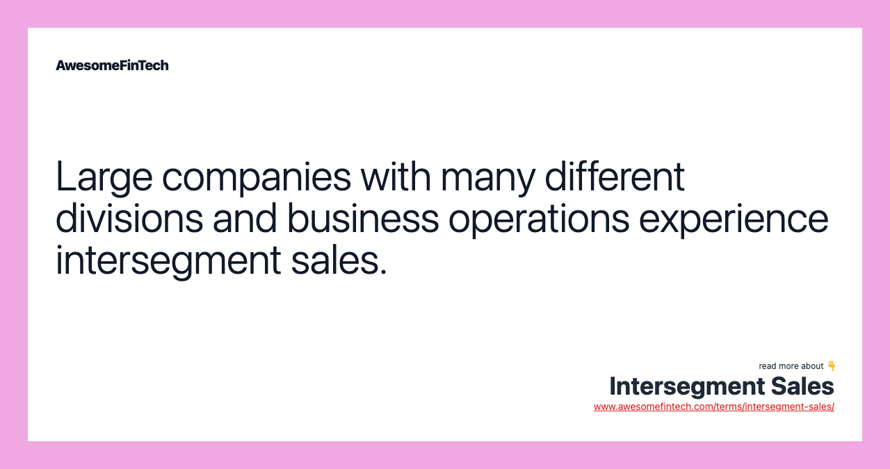 Large companies with many different divisions and business operations experience intersegment sales.