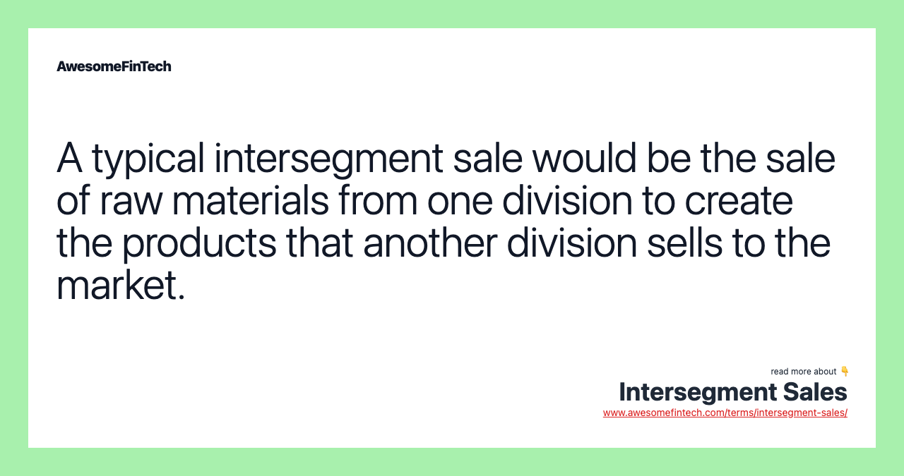 A typical intersegment sale would be the sale of raw materials from one division to create the products that another division sells to the market.