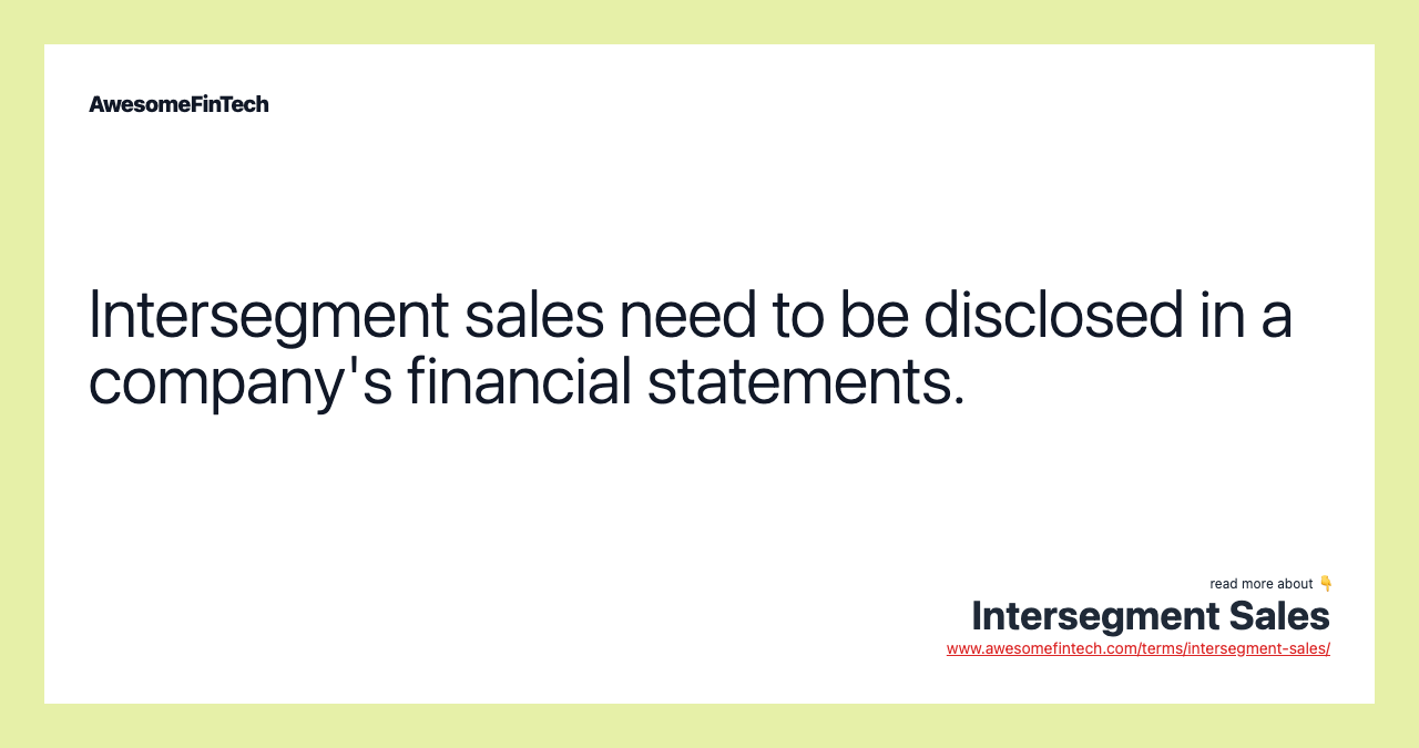 Intersegment sales need to be disclosed in a company's financial statements.