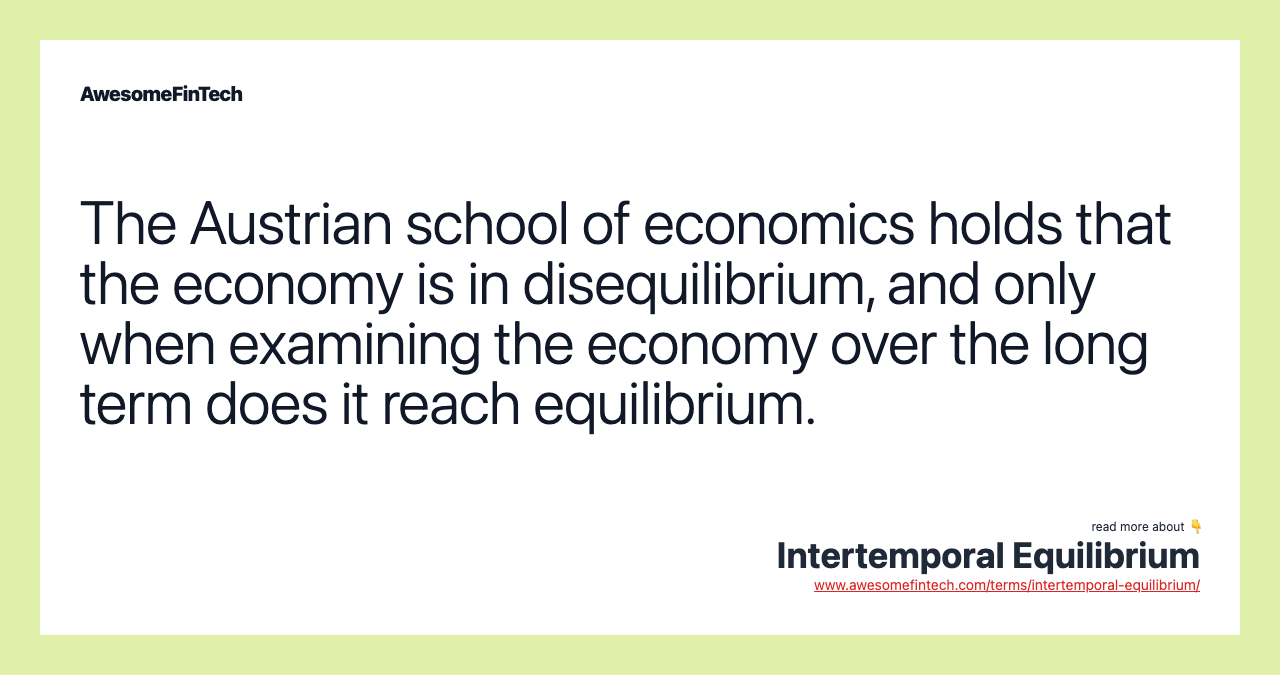The Austrian school of economics holds that the economy is in disequilibrium, and only when examining the economy over the long term does it reach equilibrium.
