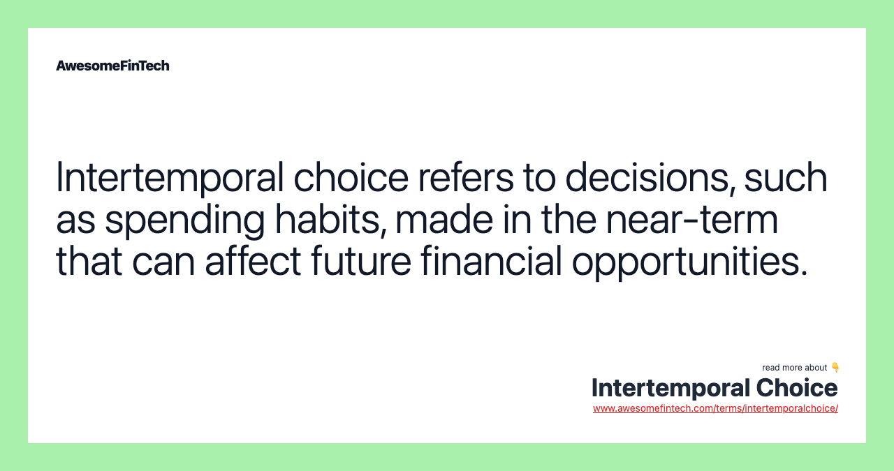 Intertemporal choice refers to decisions, such as spending habits, made in the near-term that can affect future financial opportunities.