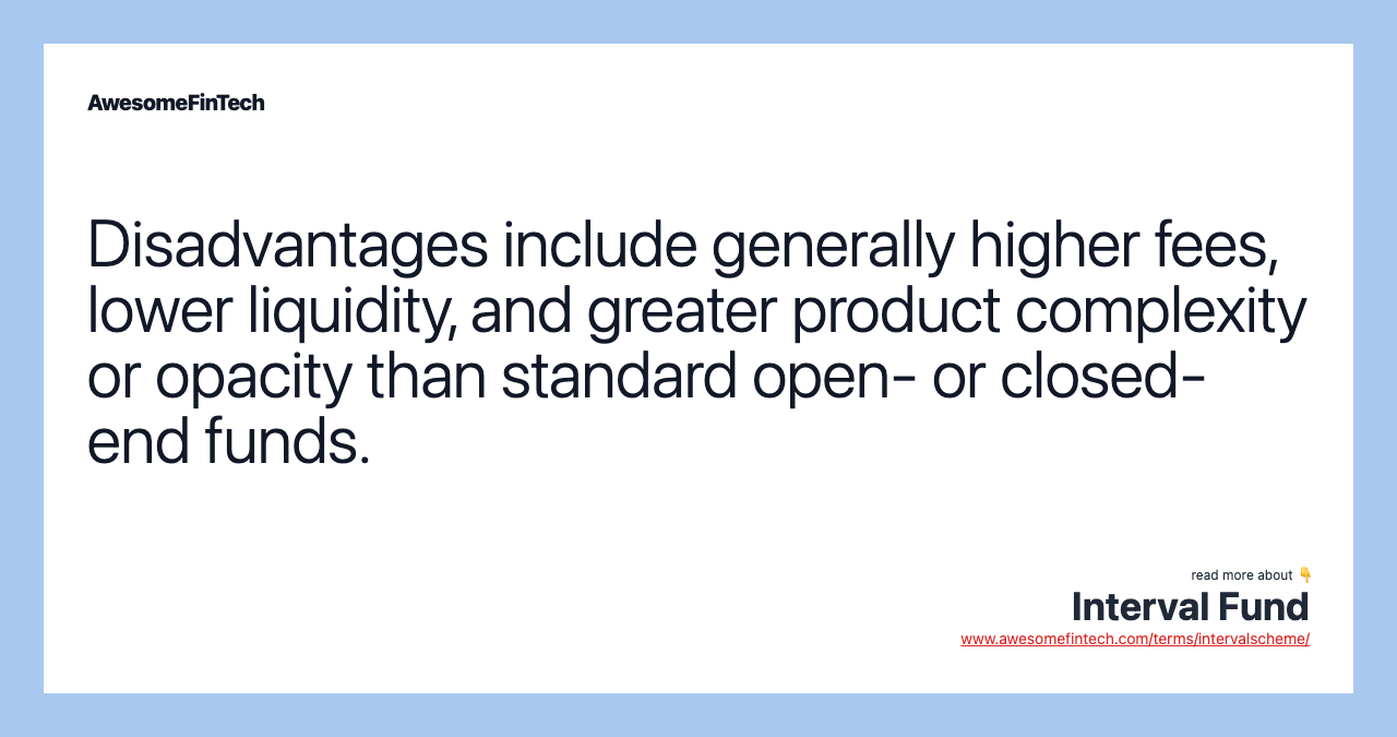 Disadvantages include generally higher fees, lower liquidity, and greater product complexity or opacity than standard open- or closed-end funds.
