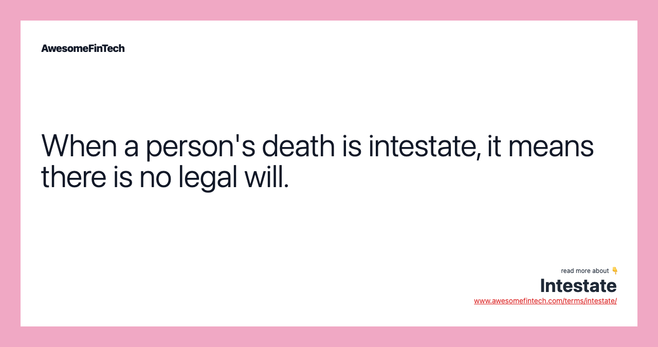 When a person's death is intestate, it means there is no legal will.
