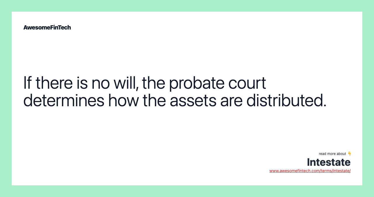 If there is no will, the probate court determines how the assets are distributed.