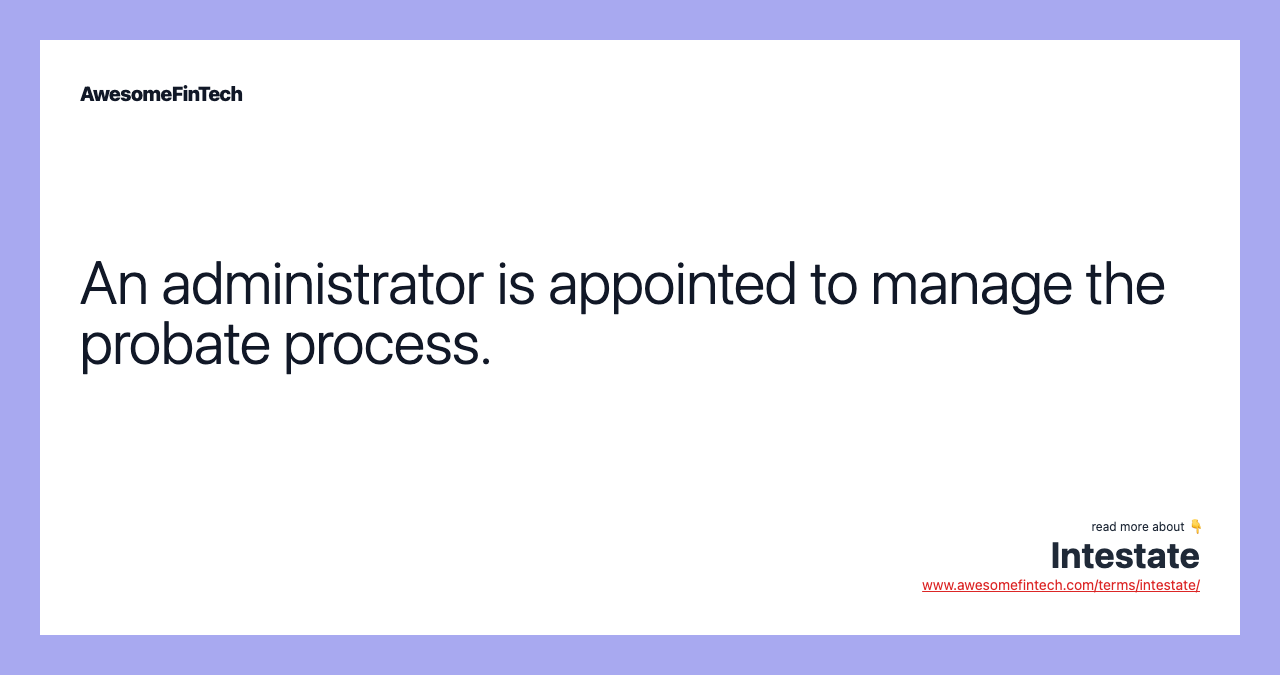 An administrator is appointed to manage the probate process.