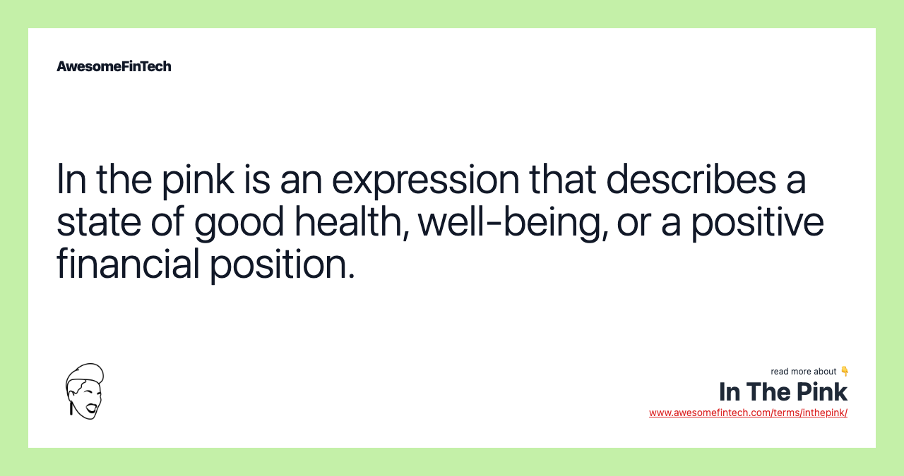 In the pink is an expression that describes a state of good health, well-being, or a positive financial position.