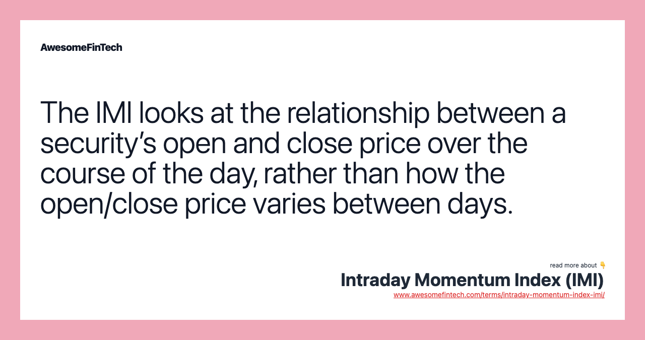 The IMI looks at the relationship between a security’s open and close price over the course of the day, rather than how the open/close price varies between days.