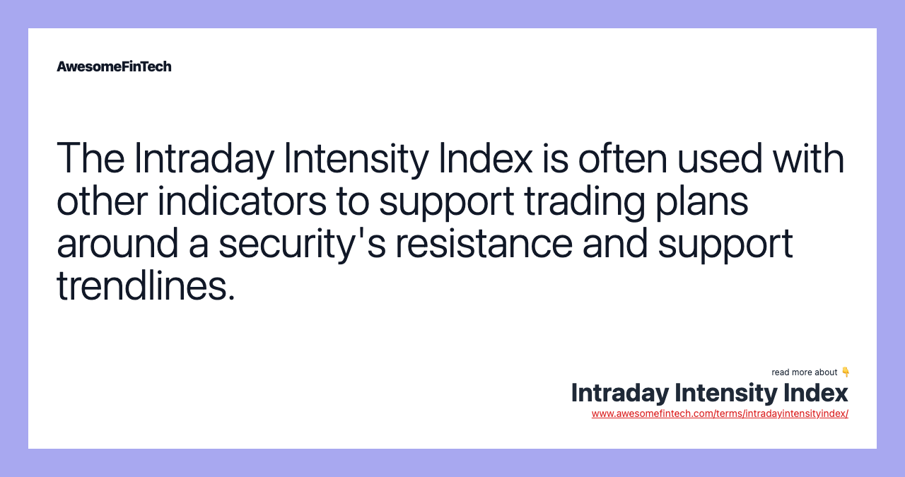 The Intraday Intensity Index is often used with other indicators to support trading plans around a security's resistance and support trendlines.