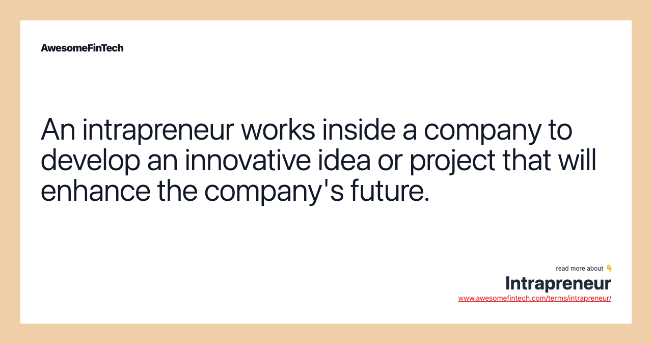 An intrapreneur works inside a company to develop an innovative idea or project that will enhance the company's future.
