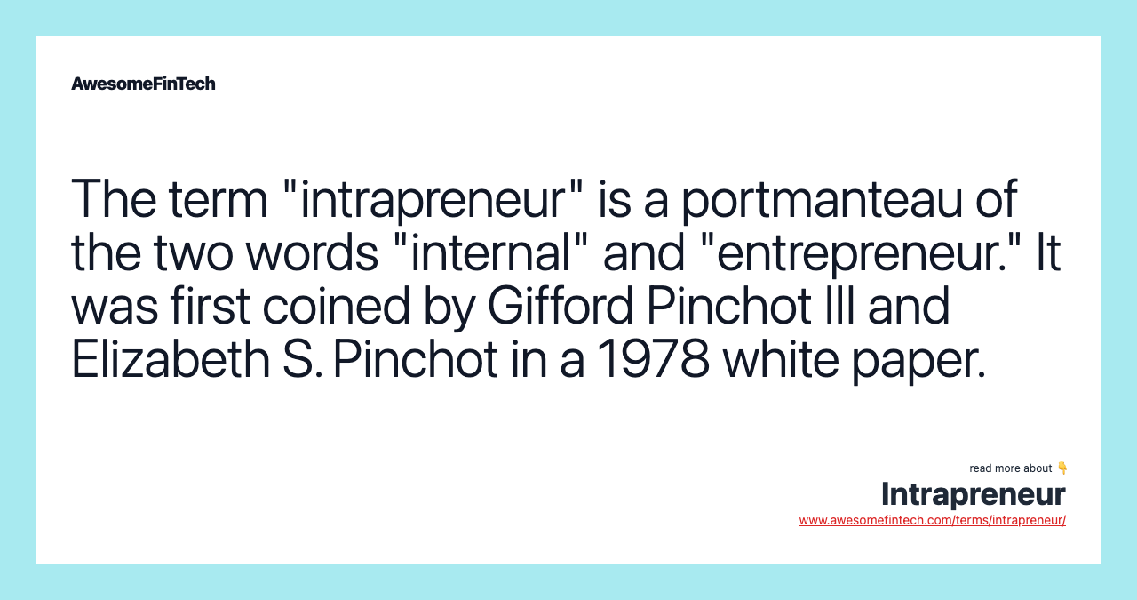 The term "intrapreneur" is a portmanteau of the two words "internal" and "entrepreneur." It was first coined by Gifford Pinchot III and Elizabeth S. Pinchot in a 1978 white paper.