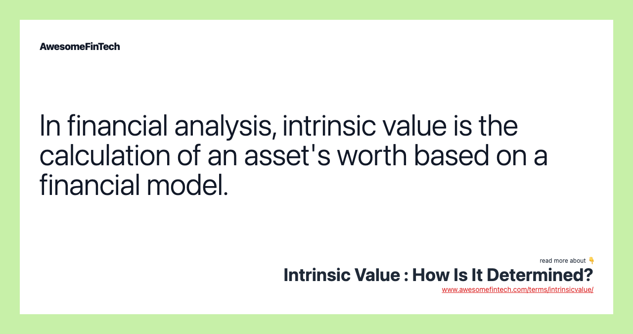 In financial analysis, intrinsic value is the calculation of an asset's worth based on a financial model.